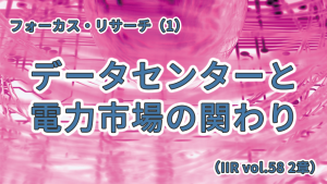 「データセンターと電力市場の関わり～IIJの省エネ・再エネの取り組み（IIR vol.58 2章）」のイメージ