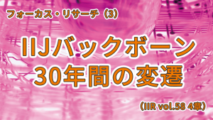 「IIJバックボーン30年間の変遷（IIR vol.58 4章）」のイメージ